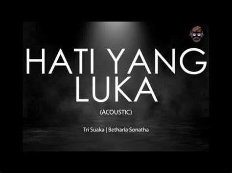 Reff d g dulu, segenggam emas kau pinang aku d g dulu, bersumpah janji di depan saksi wo~uo c d namun semua hilanglah sudah g ditelan dusta wo~uo c d namun semua tinggal cerita g hati yang luka. 🔴 Hati Yang Luka (Akustik) - Tri Suaka | Betharia Sonatha ...