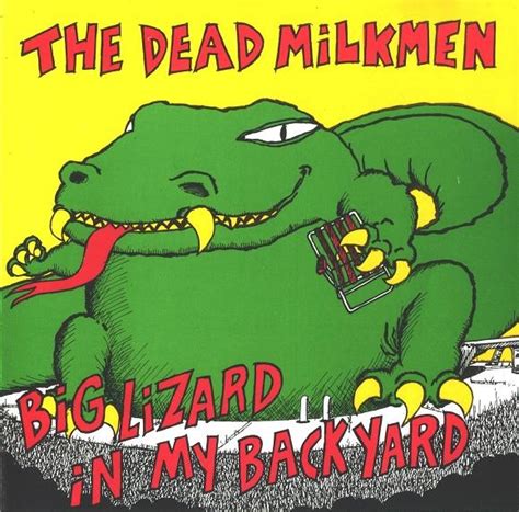 I bought a big lizard only a dollar fifty well, that's pretty neat yeah it's fuckin' nifty but i just can't afford to feed it and you should see the way it shits. Dr. Drunk Ruins It For Everyone: Dead Milkmen - Big Lizard ...
