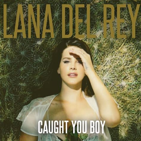 Chemtrails over the country club. Lana Del Rey - Caught You Boy Lyrics | Genius Lyrics