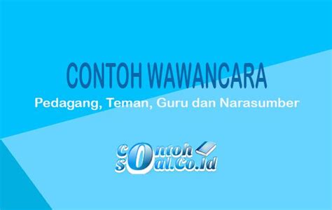 Untuk mendapatkan sebuah pekerjaan tentu memerlukan beberapa proses dan tahapan sesuai yang ditetapkan oleh sebuah perusahaan, instansi, atau yang lain sebagainya. Contoh Wawancara - Pedagang, Teman, Guru dan Narasumber