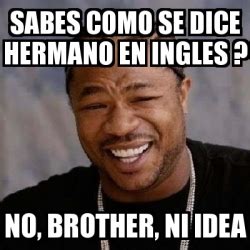 Ejemplo de pronombre demostrativo (demonstrative pronoun). Meme Yo Dawg - SABES COMO SE DICE HERMANO EN INGLES ? NO ...