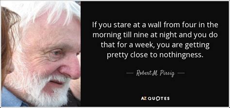 Enjoy our staring quotes collection. Robert M. Pirsig quote: If you stare at a wall from four in the...