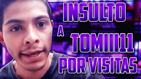 He is seen with a. Este YOUTUBER INSULTÓ a TOMIII11 por VISITAS - YouTube