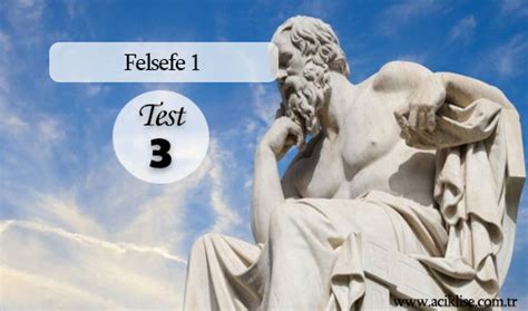 Maybe you would like to learn more about one of these? Felsefe 1 - Test 3 | Açık Öğretim Lisesi