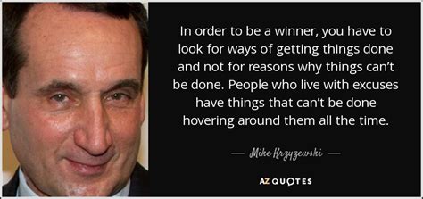 You are doing the necessary for society. Mike Krzyzewski quote: In order to be a winner, you have ...