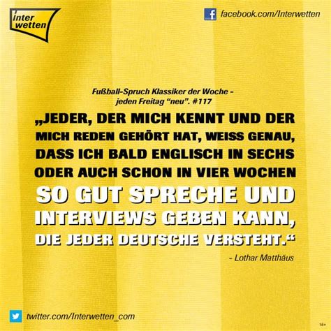 Lothar matthaus, german football (soccer) player who was the only outfield player in the world to compete in five world cup finals—1982, 1986, 1990 (when he captained the german team to the title). Fußball-Spruch Klassiker der Woche - jeden Freitag "neu ...