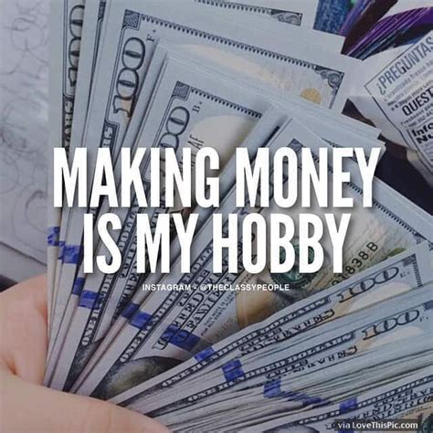 Luckily, we've got tons of fun hobbies that also bring in the bank. Making Money Is My Hobby Pictures, Photos, and Images for ...