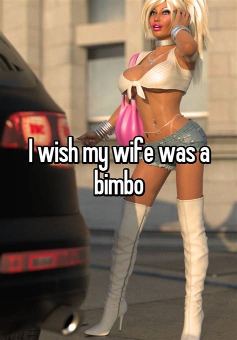 Marriages, however, often do improve over time. I wish my wife was a bimbo