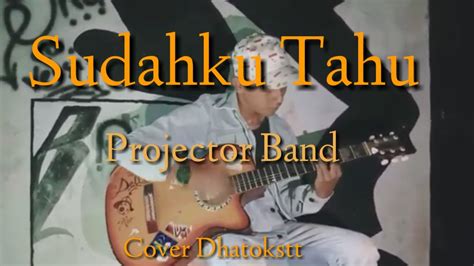 Dirilis pada februari 2016, lagu ini merupakan singel pertama dari grup musik bergenre pop rock projector band. Projector band - Sudah ku tahu (Cover Dhatokstt) - YouTube