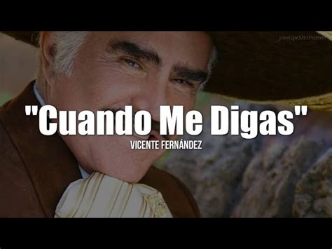 Iconic figure in mexican musical history, known as el rey de la música ranchera. CUANDO ME DIGAS - Vicente Fernández (LETRA) (Estreno) 2021 ...