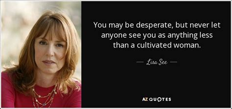 Compilation of funny quotes and hilarous moments of 8th season of desperate housewives. Lisa See quote: You may be desperate, but never let anyone see you...