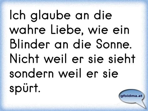 Die jeweiligen vorstellungen wirken sich auf die realen erfahrungen aus: Ich glaube an die wahre Liebe, wie ein Blinder an die ...