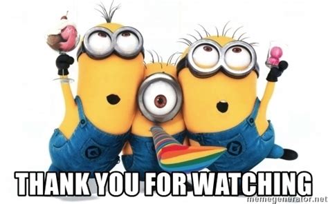 Thank you for patiently watching my presentation minion bobb. Thank you for watching - minions minions | Meme Generator