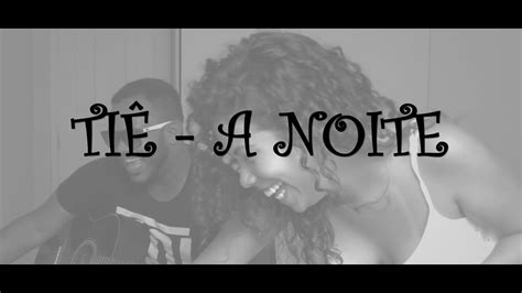 O vídeo é uma produção de toni ancelmo e a orbtv. 🔴 Tiê - A Noite (Cover: Everton&Kamylle) - YouTube