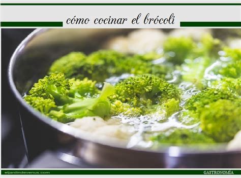A continuación te pasamos cinco maneras de cocinar este delicioso vegetal para que. Cómo cocinar el brócoli - El Jardín de Venus