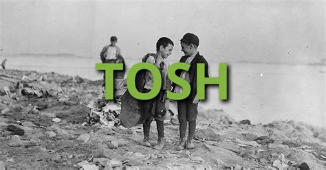 Every sentence is uttered with a certain communicative aim: Tosh » What does Tosh mean? » Slang.org