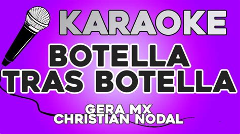 Botella tras botella ando tomando pa' olvidarme de ella (pa' olvidarme de ella) de ella, de ella no más hablo en todas mis pedas (en todas mis pedas) a mis compas bien hartos traigo ya me dicen wey ya la tienes que superar pero yo популярные тексты песен исполнителя gera mx & christian nodal KARAOKE (Botella tras botella - Gera MX, Christian Nodal ...