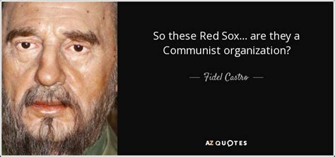 Boston red sox, boston, massachusetts. Fidel Castro quote: So these Red Sox... are they a Communist organization?