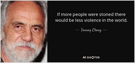 Explore our collection of motivational and famous quotes by authors you know and love. TOP 25 QUOTES BY TOMMY CHONG (of 91) | A-Z Quotes