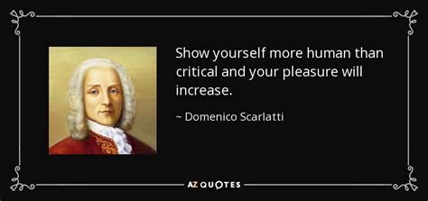 Check spelling or type a new query. Domenico Scarlatti quote: Show yourself more human than ...