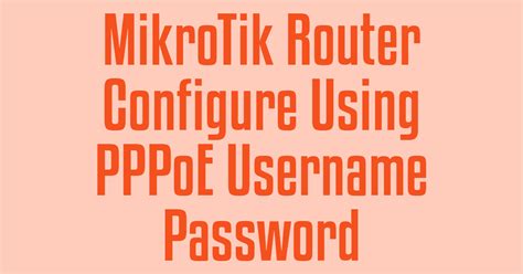 Sometimes the username and password doesn't work that we mentioned in the top of this guide. MikroTik Router Configure Using PPPoE Username Password ...