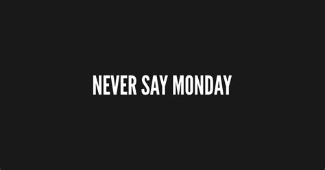 Maybe you would like to learn more about one of these? Never Say Monday - Funny Slogan Joke Humor Statement ...