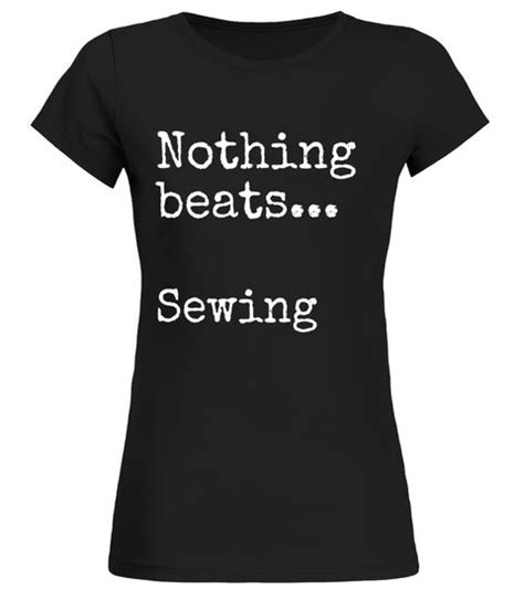 But men are visual, you argue, why would they get off just staring at my back? so that's why doggy style is often treated as a grand finale. # Nothing Beats Sewing T Shirts Gifts Sewists Sew ...