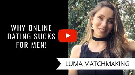 For instance, if they give you inconsistent information about. Why Online Dating Sucks For Men Video (LUMA -Luxury ...