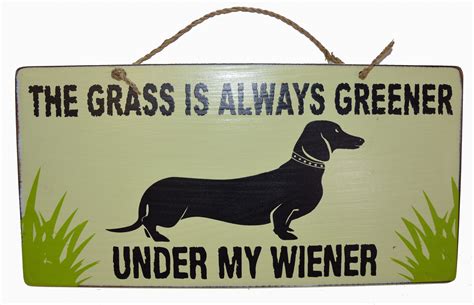 Ponder how awesome the things on your list are. The GRASS Is Always GREENER Under My WIENER Dachshund ...