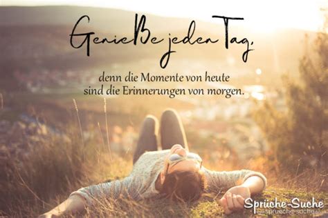 Dennoch ist dies eine fähigkeit, die. Genieße jeden Tag die Momente von heute | Sprüche zum ...