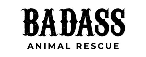 Reformed badass who's done too much wrong to deserve forgiveness. BADASS ANIMAL RESCUE INC - Badass Donation