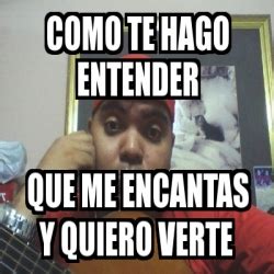 Descargar como te hago entender mp3 gratis. Meme Personalizado - COMO TE HAGO ENTENDER QUE ME ENCANTAS ...