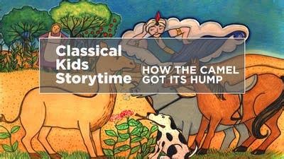 They also live in deserts. Classical Kids Storytime: 'How the Camel Got Its Hump ...