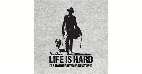 Share these top john wayne quote life is hard pictures with your friends on social networking sites. LIFE IS HARD - John Wayne The Duke - T-Shirt | TeePublic