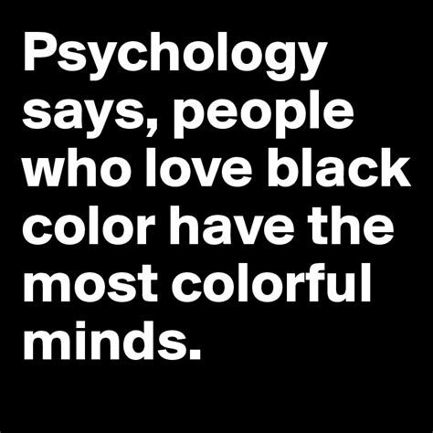 Black can be defined as the visual impression experienced in directions from which no visible light reaches the eye. Psychology says, people who love black color have the most ...