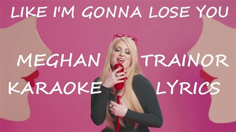 Like i'm gonna lose you by meghan trainor and john legend listen to meghan trainor: MEGHAN TRAINOR - LIKE I'M GONNA LOSE YOU KARAOKE VERSION ...