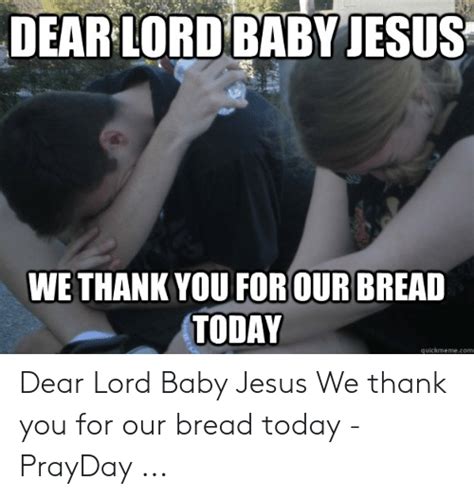 Thank you dear sweet baby jesus thank you lawd jesus thank you cat memes. Dear Lord Baby Jesus We Thank You For Our Bread Today