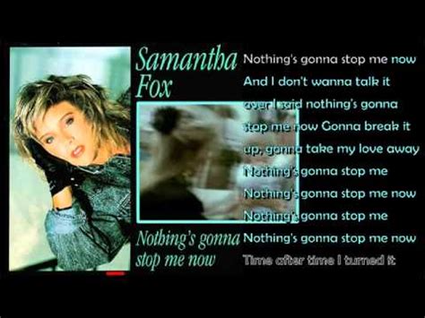 Nothing's gonna stop me now is a song performed by british singer samantha fox and written and produced by mike stock, matt aitken, and pete waterman. Samantha Fox - Nothings gonna stop me now - YouTube
