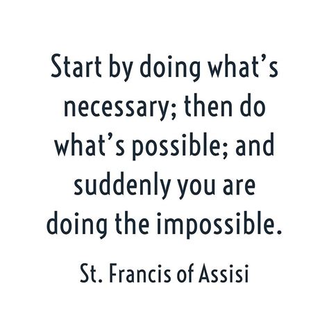 There is a mistake in the text of this quote. Start by doing what's necessary; then do what's possible; and suddenly you are doing the ...