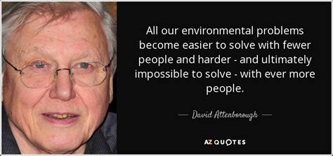 Sir david frederick attenborough om ch cvo cbe frs (born 8 may 1926) is a pioneering british natural history filmmaker and writer. David Attenborough quote: All our environmental problems ...