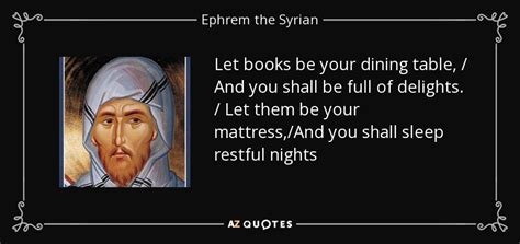 We warned when the crisis began in 2011 that unless it was resolved. Ephrem the Syrian quote: Let books be your dining table, / And you shall...