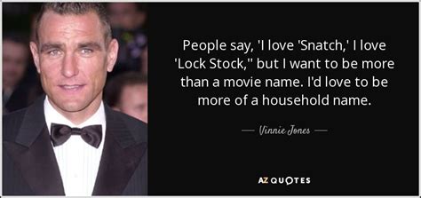 413 likes · 10 talking about this. Vinnie Jones quote: People say, 'I love 'Snatch,' I love ...
