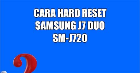 Steps to perform hard reset samsung galaxy j7 core through mobile keys and settings, entering in recovery mode to wipe data. Cara Hard Reset Samsung J7 Duo (SM-J720) - Semua Hal ...