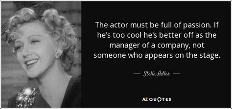 There are lots of ladies who get inspired today also by seeing her best motivational quotes. Stella Adler quote: The actor must be full of passion. If he's too...