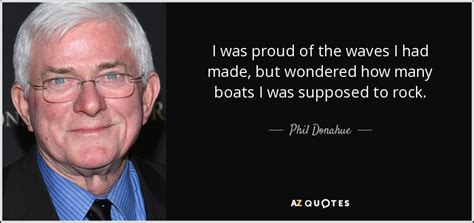 Phillip john donahue is an american media personality, writer, film producer and the creator and host of the phil donahue show. TOP 25 QUOTES BY PHIL DONAHUE (of 52) | A-Z Quotes