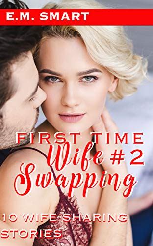 First Time Wife Swapping 2 10 Wife Sharing Stories Ebook Smart E M Amazon Co Uk Kindle Store