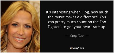 Sheryl crow — american musician born on february 11, 1962, hidden error: Sheryl Crow quote: It's interesting when I jog, how much the music makes...
