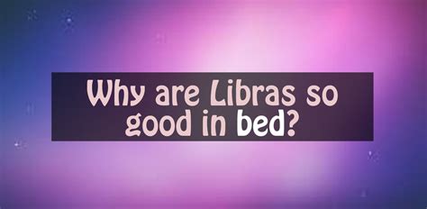 Libras are very romantically inclined because of venus's power. Why are Libras so good in bed - Capricorn Traits