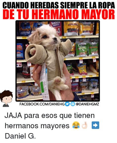 The best memes from instagram, facebook, vine, and twitter about dia del hermano. CUANDO HEREDAS SIEMPRE LA ROPA DE TU HERMANO MAYOR ...