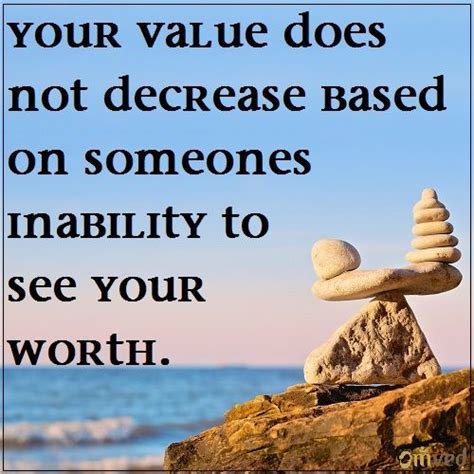 Maybe the reason the other can't appreciate your value is because he's not mature enough, he's not good enough for you or he doesn't know what he wants. "Your value doesn't decrease based on someone's inability to see your worth" - Unknown ‪#‎quote ...